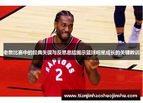 老詹比赛中的经典失误与反思总结揭示篮球明星成长的关键教训