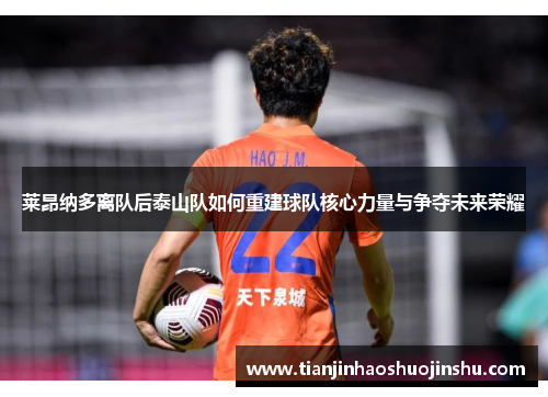 莱昂纳多离队后泰山队如何重建球队核心力量与争夺未来荣耀